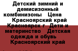 Детский зимний и демисизонный комбинизоны › Цена ­ 500 - Красноярский край, Красноярск г. Дети и материнство » Детская одежда и обувь   . Красноярский край